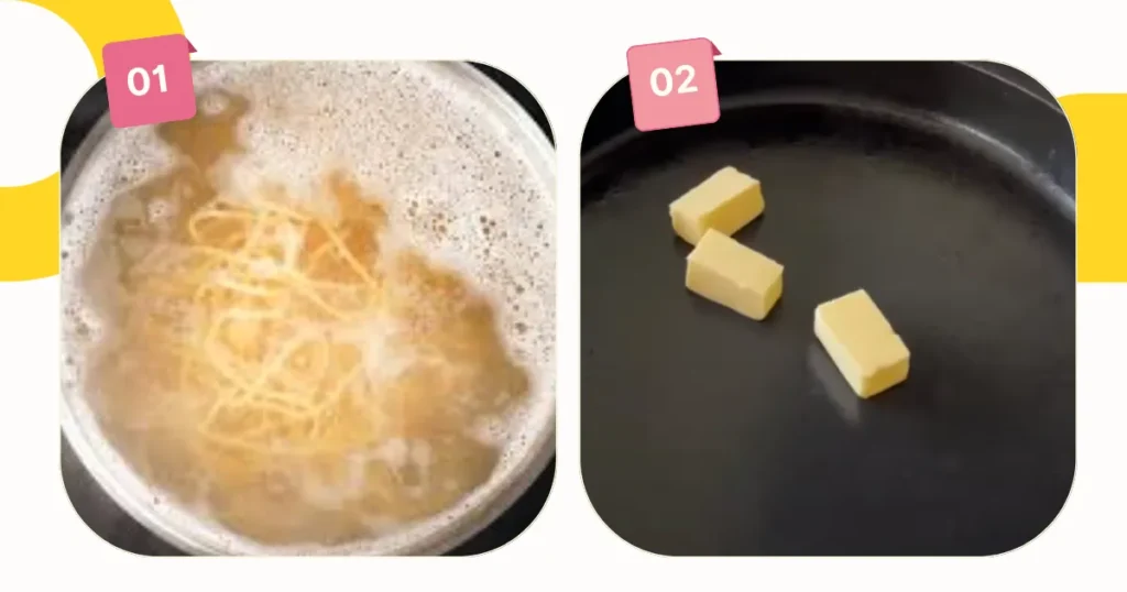 boiling the noodles and adding butter to the pan